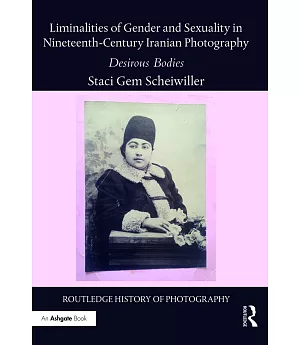 Liminalities of Gender and Sexuality in Nineteenth-century Iranian Photography: Desirous Bodies