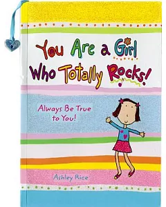 You Are a Girl Who Totally Rocks!: Always Be True to You!