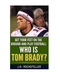 Who Is Tom Brady?: Get Your Feet on the Ground and Play Football