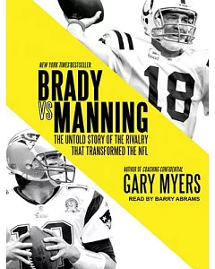 Brady Vs. Manning: The Untold Story of the Rivalry That Transformed the NFL