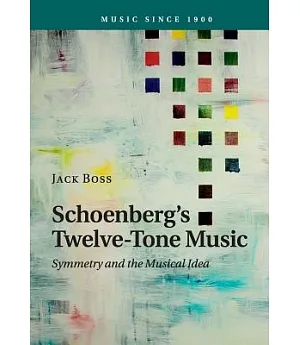 Schoenberg’s Twelve-tone Music: Symmetry and the Musical Idea