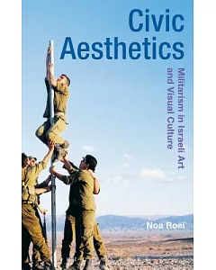 Civic Aesthetics: Militarism, Israeli Art and Visual Culture