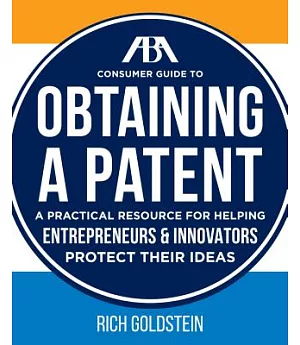 ABA Consumer Guide to Obtaining a Patent: A Practical Resource for Helping Enterpreneurs & Innovators Protect Their Ideas