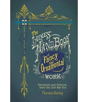 The Ladies’ Hand Book of Fancy and Ornamental Work: Directions and Patterns from the Civil War Era