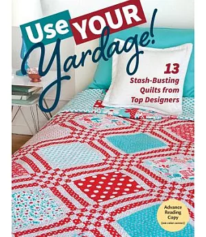 Use Your Yardage!: 13 Stash-busting Quilts from Top Designers