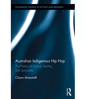 Australian Indigenous Hip Hop: The Politics of Culture, Identity, and Spirituality