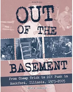 Out of the Basement: From Cheap Trick to DIY Punk in Rockford, Illinois, 1973-2005