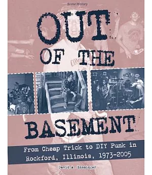 Out of the Basement: From Cheap Trick to DIY Punk in Rockford, Illinois, 1973-2005