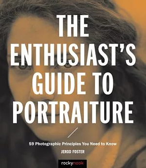 The Enthusiast’s Guide to Portraiture: 59 Photographic Principles You Need to Know
