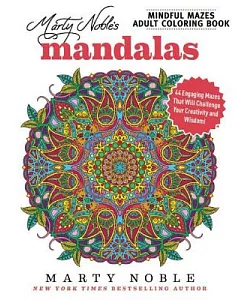 Marty Noble’s Mindful Mazes Adult Coloring Book Mandalas: 48 Engaging Mazes That Will Challenge Your Creativity and Wisdom!
