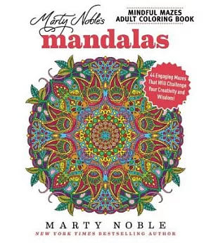 Marty Noble’s Mindful Mazes Adult Coloring Book Mandalas: 48 Engaging Mazes That Will Challenge Your Creativity and Wisdom!