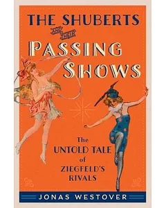 The Shuberts and Their Passing Shows: The Untold Tale of Ziegfeld’s Rivals