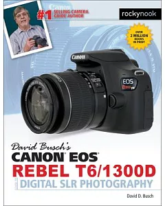 David Busch’s Canon EOS REBEL T6/1300D Guide to Digital SLR Photography