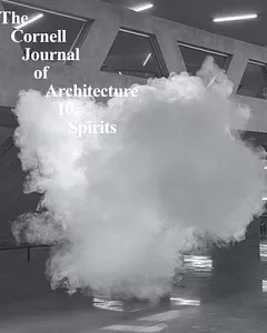 The Cornell Journal of Architecture 10: Spirits