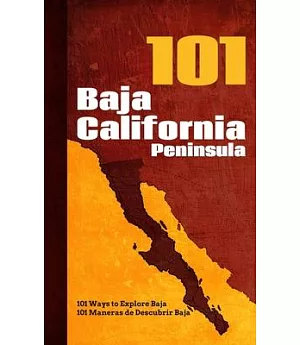 Baja California Peninsula 101: 101 maneras de Descubrir Baja / 101 Ways to Explore Baja
