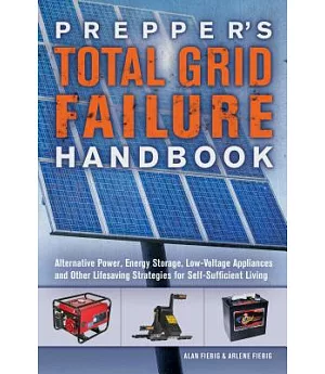 Prepper’s Total Grid Failure Handbook: Alternative Power, Energy Storage, Low Voltage Appliances, and Other Lifesaving Strategie