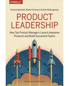 Product Leadership: How Top Product Managers Launch Awesome Products and Build Successful Teams