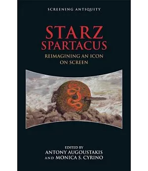 Starz Spartacus: Reimagining an Icon on Screen