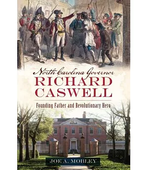 North Carolina Governor Richard Caswell: Founding Father and Revolutionary Hero