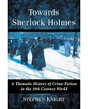 Towards Sherlock Holmes: A Thematic History of Crime Fiction in the 19th Century World