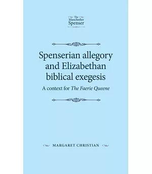 Spenserian Allegory and Elizabethan Biblical Exegesis: A Context for the Faerie Queene