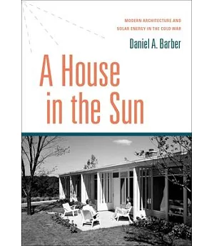 A House in the Sun: Modern Architecture and Solar Energy in the Cold War