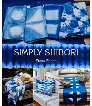 Simply Shibori: Handmade, Hand-dyed Projects for the Home