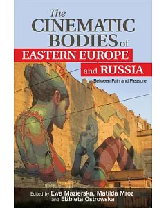 The Cinematic Bodies of Eastern Europe and Russia: Between Pain and Pleasure