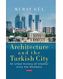 Architecture and the Turkish City: An Urban History of Istanbul Since the Ottomans