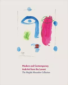 Modern and Contemporary Arab Art from the Levant: The Majida Mouasher Collection