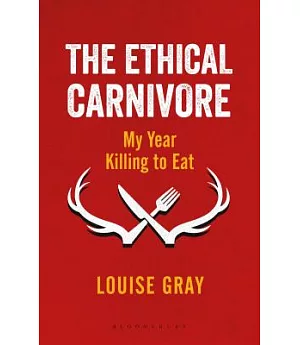 The Ethical Carnivore: My Year Killing to Eat