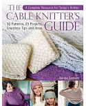 The Cable Knitter’s Guide: 50 Patterns, 25 Projects, Countless Tips and Ideas