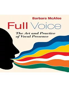Full Voice: The Art and Practice of Vocal Presence