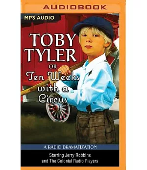 Toby Tyler or Ten Weeks With a Circus: A Radio Dramatization