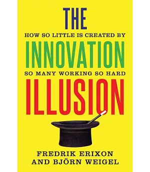 The Innovation Illusion: How So Little Is Created by So Many Working So Hard