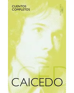 Cuentos completos Andrés caicedo / The Complete Short Stories of Andrés caicedo