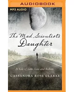 The Mad Scientist’s Daughter: A Tale of Love, Loss and Robots