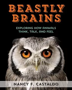 Beastly Brains: Exploring How Animals Think, Talk, and Feel