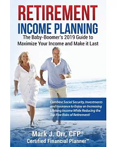 Retirement Income Planning: The Baby-Boomers Guide to Maximize Your Income and Make It Last 2016