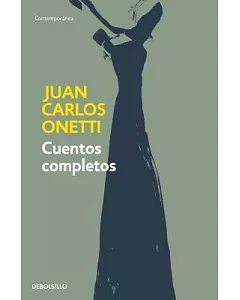 Juan Carlos onetti Cuentos Completos / Complete Works of Juan Carlos onetti