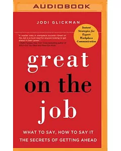 Great on the Job: What to Say, How to Say It: The Secrets of Getting Ahead