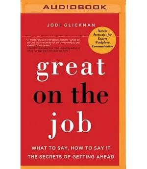 Great on the Job: What to Say, How to Say It: The Secrets of Getting Ahead