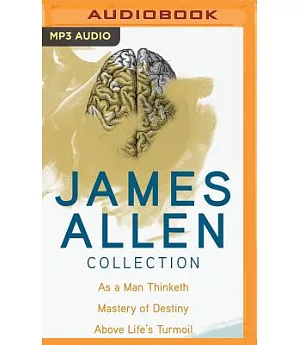 James Allen Collection: As a Man Thinketh, The Mastery of Destiny, Above Life’s Turmoil