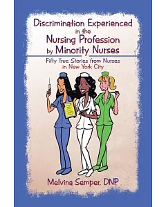 Discrimination Experienced in the Nursing Profession by Minority Nurses: Fifty True Stories from Nurses in New York City