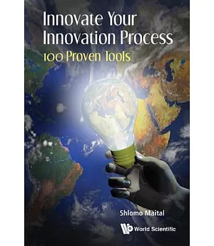 Innovate Your Innovation Process: 100 Proven Tools