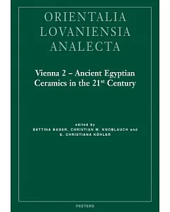 Vienna 2 - Ancient Egyptian Ceramics in the 21st Century: Proceedings of the International Conference Held at the University of