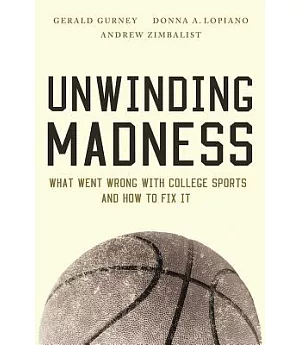 Unwinding Madness: What Went Wrong with College Sports - and How to Fix It
