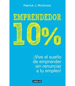Emprendedor 10%/ The 10% Entrepreneur: Vive El Sueño De Emprender Sin Renunciar a Tu Empleo/ Live Your Startup Dream Without Qui