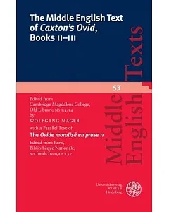 The Middle English Text of Caxton’s Ovid, Books II-III: Edited from Cambridge, Magdalene College, Old Library, MS F.4.34 with a