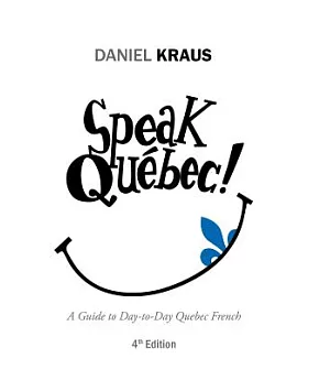 Speak Québec!: A Guide to Day-to-day Quebec French